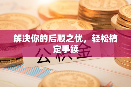 漯河解决你的后顾之忧，轻松搞定手续
