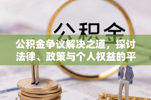 漯河公积金争议解决之道，探讨法律、政策与个人权益的平衡