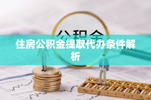 漯河住房公积金提取代办条件解析